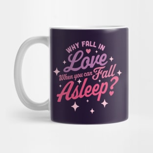 Why Fall in Love When You Can Fall Asleep - Funny Anti Valentines Mug